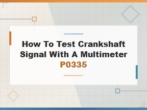 How to Test Crankshaft Position Sensor with a Multimeter – P0335 Diagnosis Guide