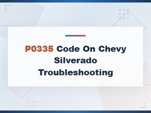 P0335 Code on Chevy Silverado Troubleshooting