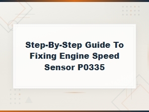 Common Causes of P0335 Engine Speed Sensor Failure by Vehicle Make and Model
