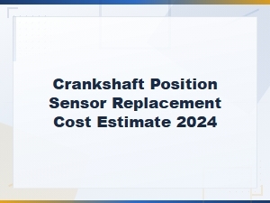 Crankshaft Position Sensor Replacement Cost Estimate 2024 – Full Guide