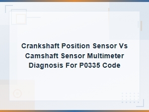 Crankshaft Position Sensor vs Camshaft Sensor Multimeter Diagnosis for P0335 Code