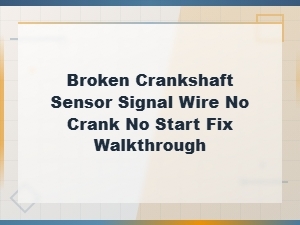 Broken Crankshaft Sensor Signal Wire No Crank No Start Fix Walkthrough