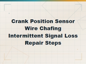 Crank Position Sensor Wire Chafing: Intermittent Signal Loss Repair Steps
